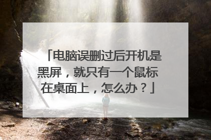 电脑误删过后开机是黑屏，就只有一个鼠标在桌面上，怎么办？