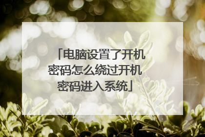 电脑设置了开机密码怎么绕过开机密码进入系统