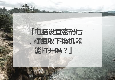 电脑设置密码后，硬盘取下换机器能打开吗？