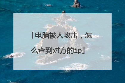 电脑被人攻击，怎么查到对方的ip
