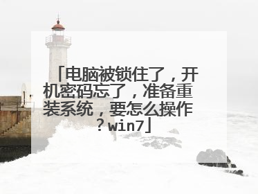 电脑被锁住了,开机密码忘了,准备重装系统,要怎么操作?win7