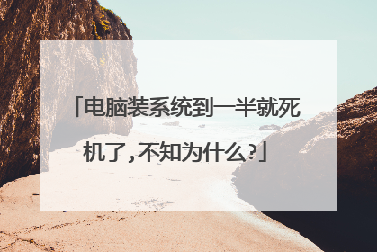 电脑装系统到一半就死机了,不知为什么?