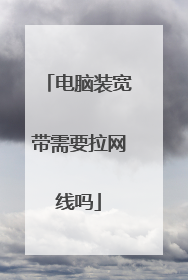 电脑装宽带需要拉网线吗