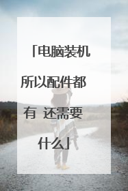 电脑装机所以配件都有 还需要什么