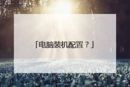 电脑装机配置?