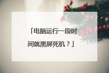 电脑运行一段时间就黑屏死机?