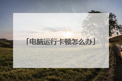 电脑运行卡顿怎么办