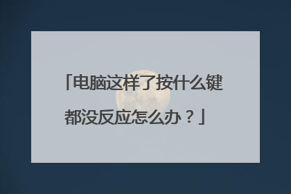 电脑这样了按什么键都没反应怎么办?