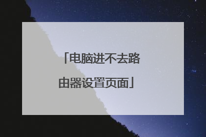 电脑进不去路由器设置页面