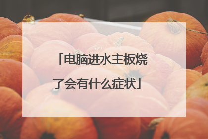 电脑进水主板烧了会有什么症状