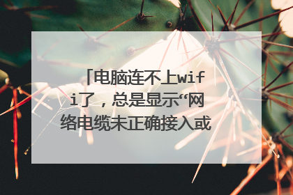 电脑连不上wifi了,总是显示“网络电缆未正确接入或已损坏”,手机可