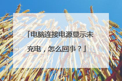 电脑连接电源显示未充电,怎么回事?
