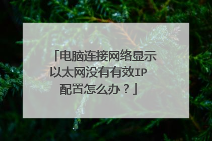 电脑连接网络显示以太网没有有效IP配置怎么办？