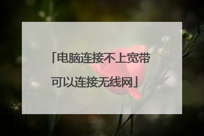 电脑连接不上宽带可以连接无线网
