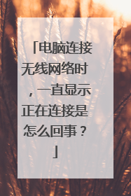 电脑连接无线网络时，一直显示正在连接是怎么回事？