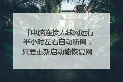 电脑连接无线网运行半小时左右自动断网，只要重新启动能恢复网络连接、求大神分析原因及解决方案！拜谢