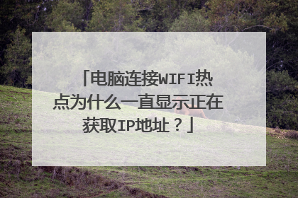 电脑连接WIFI热点为什么一直显示正在获取IP地址？