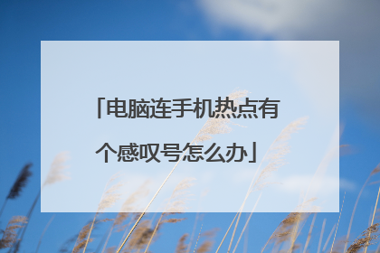 电脑连手机热点有个感叹号怎么办