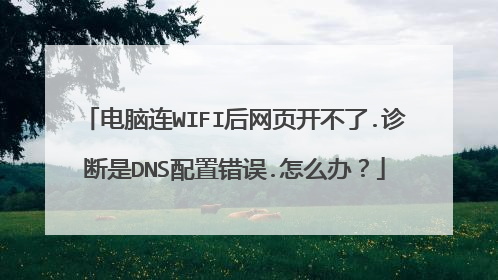 电脑连WIFI后网页开不了.诊断是DNS配置错误.怎么办？