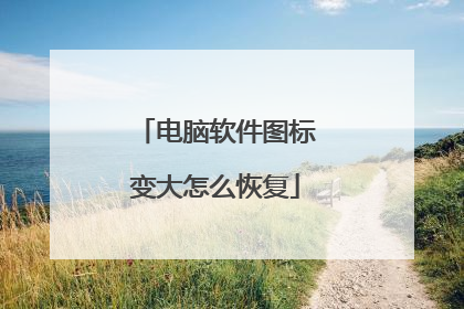 电脑软件图标变大怎么恢复