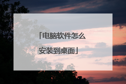 电脑软件怎么安装到桌面