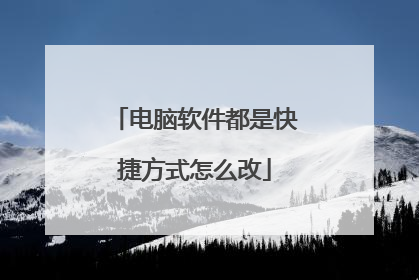 电脑软件都是快捷方式怎么改