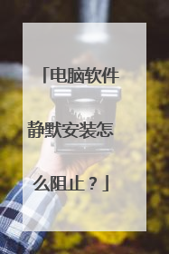 电脑软件静默安装怎么阻止?