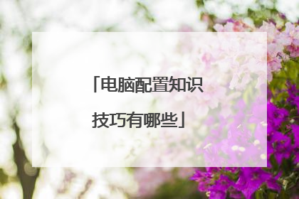 电脑配置知识技巧有哪些