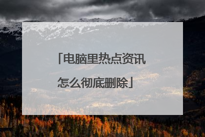 电脑里热点资讯怎么彻底删除