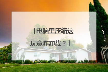 电脑里压缩这玩意咋卸载?