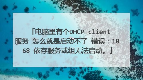 电脑里有个DHCP client服务 怎么就是启动不了 错误：1068 依存服务或组无法启动。