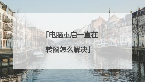 电脑重启一直在转圈怎么解决