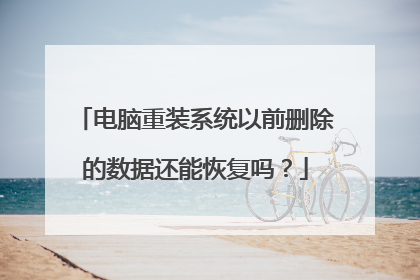 电脑重装系统以前删除的数据还能恢复吗？