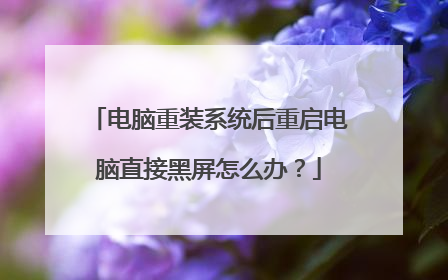 电脑重装系统后重启电脑直接黑屏怎么办?