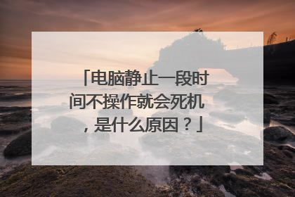 电脑静止一段时间不操作就会死机,是什么原因?