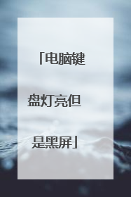 电脑键盘灯亮但是黑屏