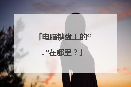 电脑键盘上的“.”在哪里？