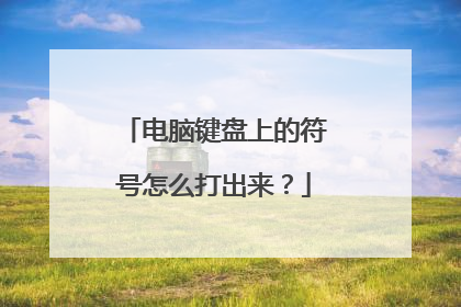 电脑键盘上的符号怎么打出来？
