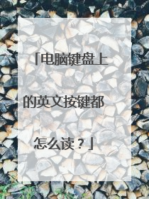 电脑键盘上的英文按键都怎么读？