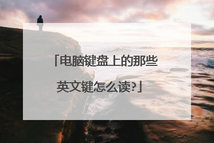 电脑键盘上的那些英文键怎么读?