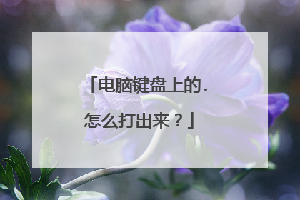 电脑键盘上的.怎么打出来？