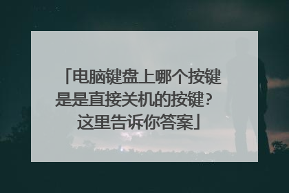 电脑键盘上哪个按键是是直接关机的按键? 这里告诉你答案