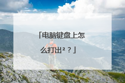 电脑键盘上怎么打出²？