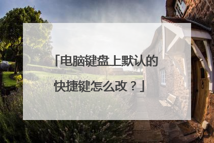 电脑键盘上默认的快捷键怎么改?