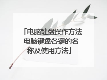 电脑键盘操作方法 电脑键盘各键的名称及使用方法