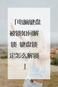 电脑键盘被锁如何解锁 键盘锁定怎么解锁