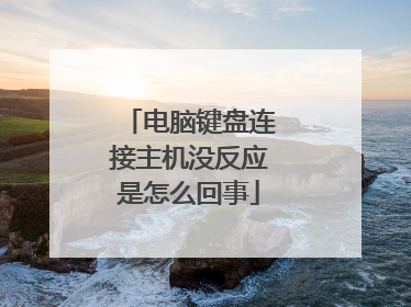 电脑键盘连接主机没反应是怎么回事