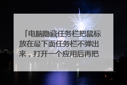 电脑隐藏任务栏把鼠标放在最下面任务栏不弹出来，打开一个应用后再把鼠标放在下面，任务栏出现，怎么搞？