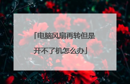 电脑风扇再转但是开不了机怎么办