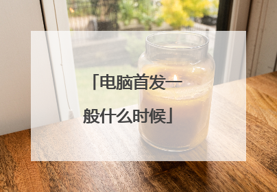 电脑首发一般什么时候